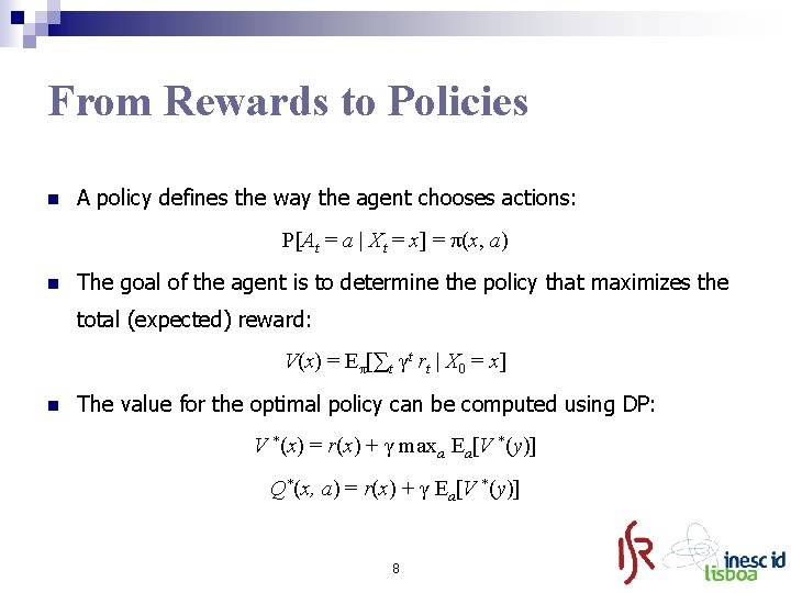 From Rewards to Policies n A policy defines the way the agent chooses actions: