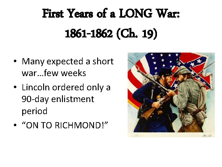 First Years of a LONG War: 1861 -1862 (Ch. 19) • Many expected a