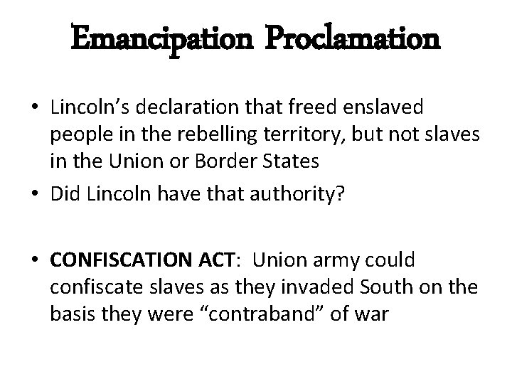 Emancipation Proclamation • Lincoln’s declaration that freed enslaved people in the rebelling territory, but