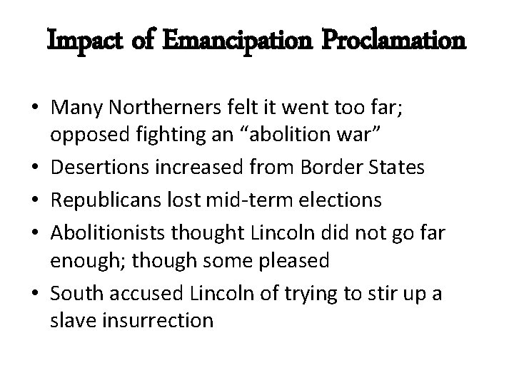 Impact of Emancipation Proclamation • Many Northerners felt it went too far; opposed fighting