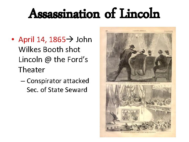 Assassination of Lincoln • April 14, 1865 John Wilkes Booth shot Lincoln @ the