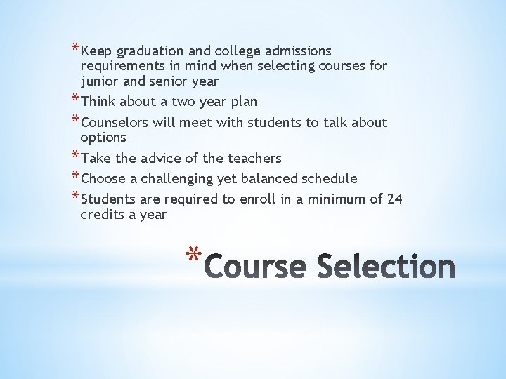 * Keep graduation and college admissions requirements in mind when selecting courses for junior