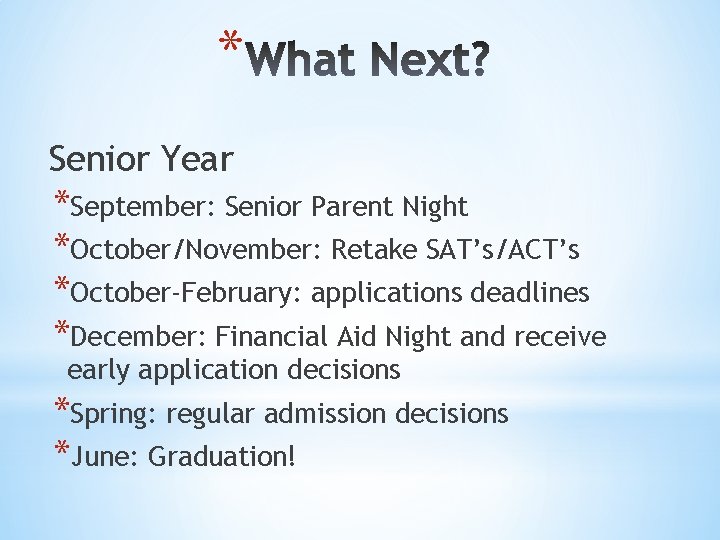 * Senior Year *September: Senior Parent Night *October/November: Retake SAT’s/ACT’s *October-February: applications deadlines *December: