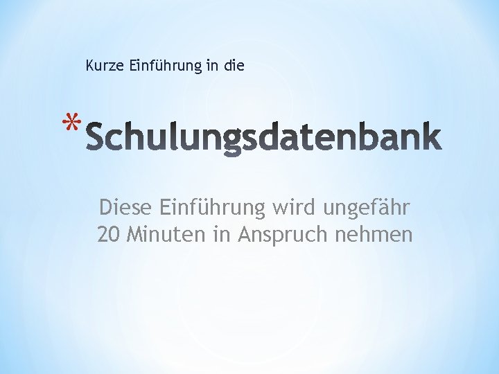 Kurze Einführung in die * Diese Einführung wird ungefähr 20 Minuten in Anspruch nehmen