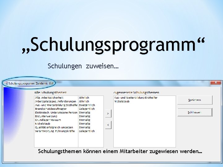 „Schulungsprogramm“ Schulungen zuweisen… Schulungsthemen können einem Mitarbeiter zugewiesen werden… 