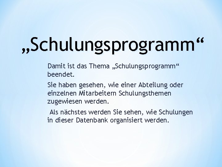 „Schulungsprogramm“ Damit ist das Thema „Schulungsprogramm“ beendet. Sie haben gesehen, wie einer Abteilung oder