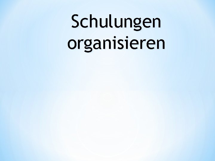 Schulungen organisieren 