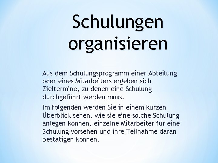 Schulungen organisieren Aus dem Schulungsprogramm einer Abteilung oder eines Mitarbeiters ergeben sich Zieltermine, zu