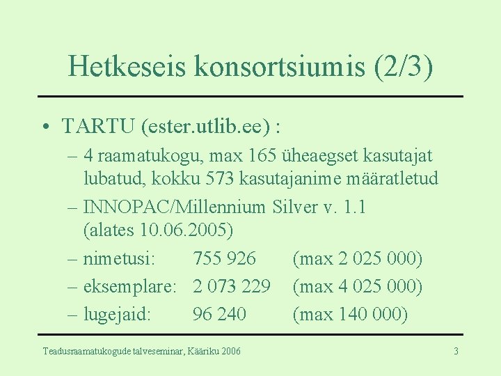 Hetkeseis konsortsiumis (2/3) • TARTU (ester. utlib. ee) : – 4 raamatukogu, max 165