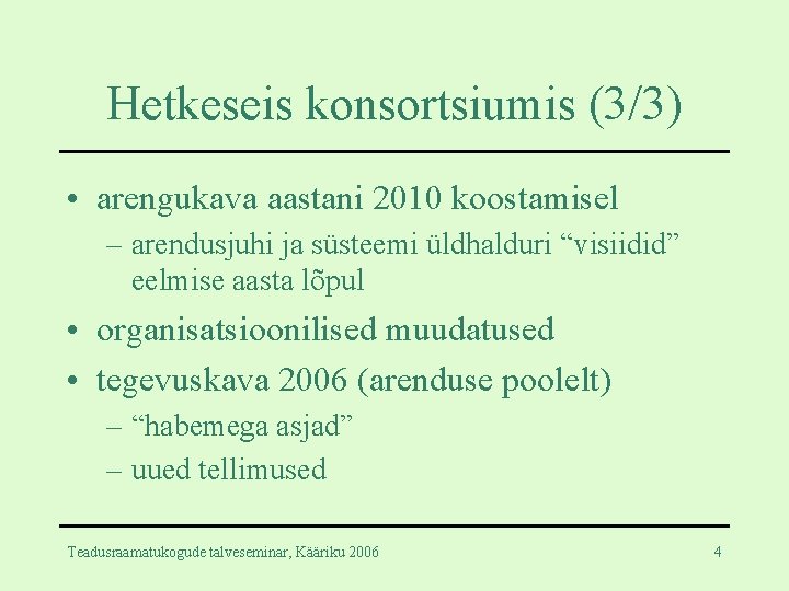 Hetkeseis konsortsiumis (3/3) • arengukava aastani 2010 koostamisel – arendusjuhi ja süsteemi üldhalduri “visiidid”