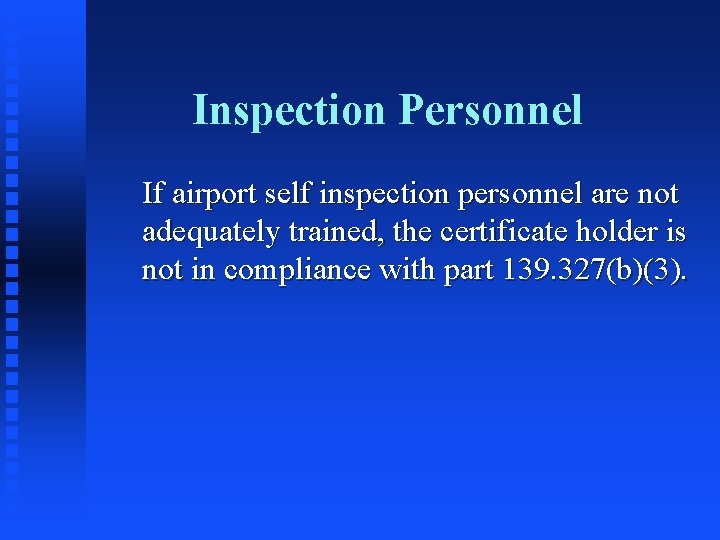Inspection Personnel If airport self inspection personnel are not adequately trained, the certificate holder