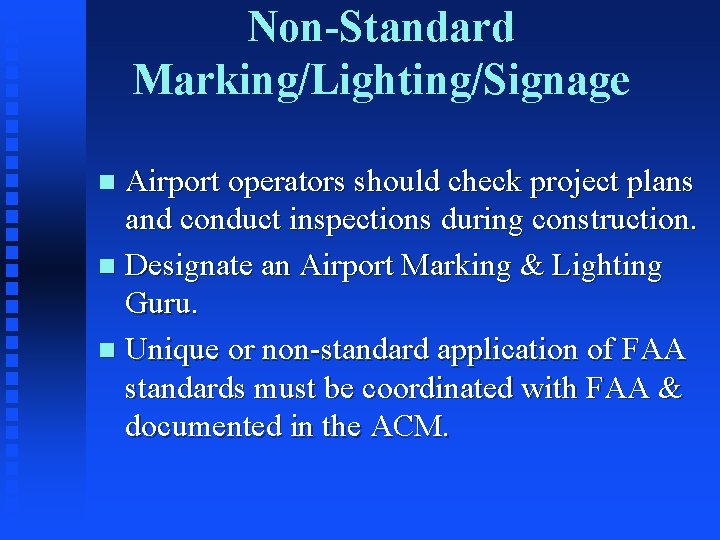 Non-Standard Marking/Lighting/Signage Airport operators should check project plans and conduct inspections during construction. n