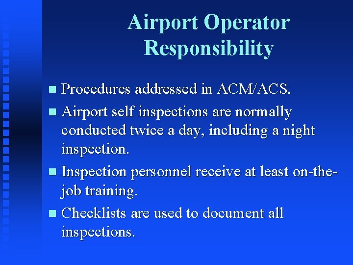 Airport Operator Responsibility Procedures addressed in ACM/ACS. n Airport self inspections are normally conducted