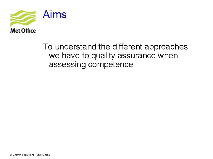 Aims To understand the different approaches we have to quality assurance when assessing competence