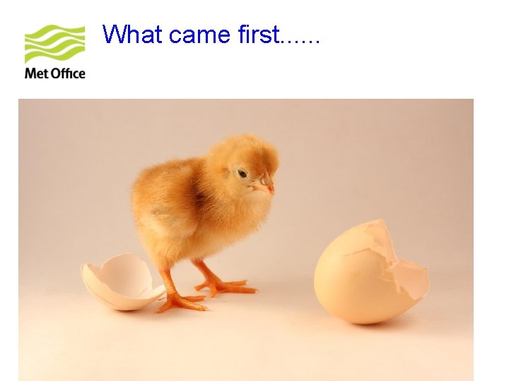 What came first. . . © Crown copyright Met Office 