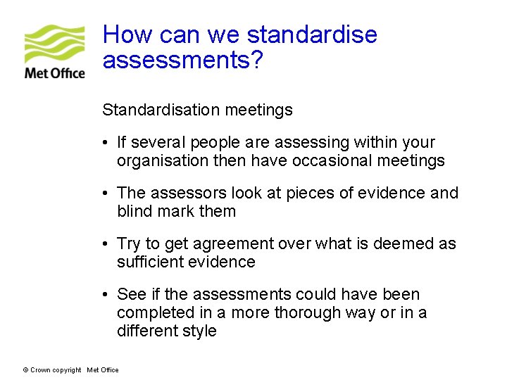 How can we standardise assessments? Standardisation meetings • If several people are assessing within