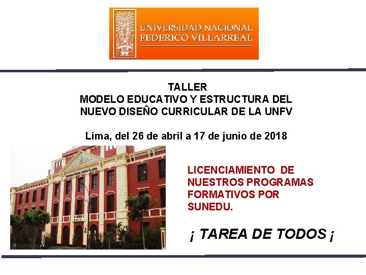  TALLER MODELO EDUCATIVO Y ESTRUCTURA DEL NUEVO DISEÑO CURRICULAR DE LA UNFV Lima,