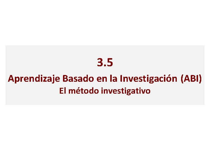 3. 5 Aprendizaje Basado en la Investigación (ABI) El método investigativo 