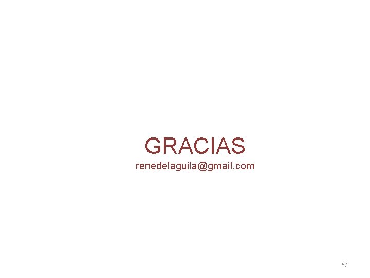 GRACIAS renedelaguila@gmail. com 57 