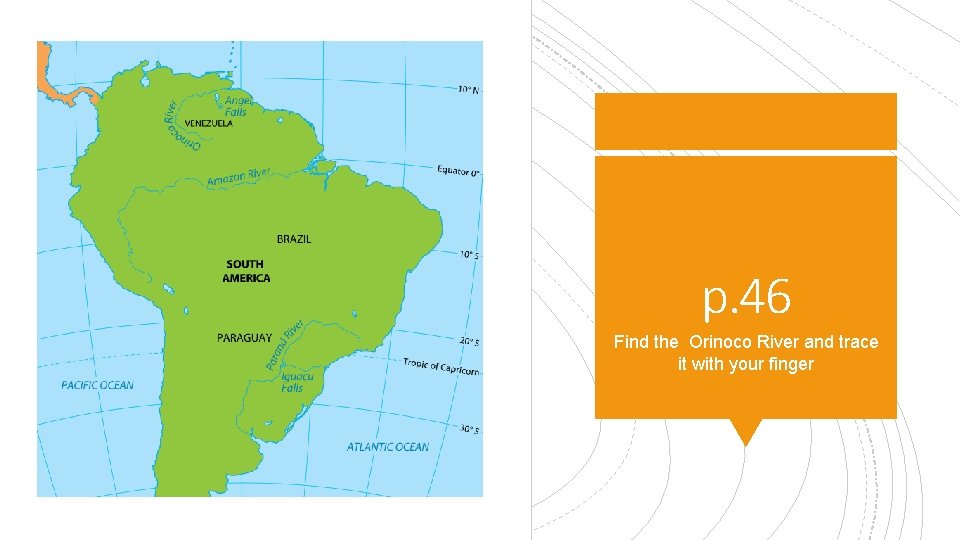 p. 46 Find the Orinoco River and trace it with your finger 