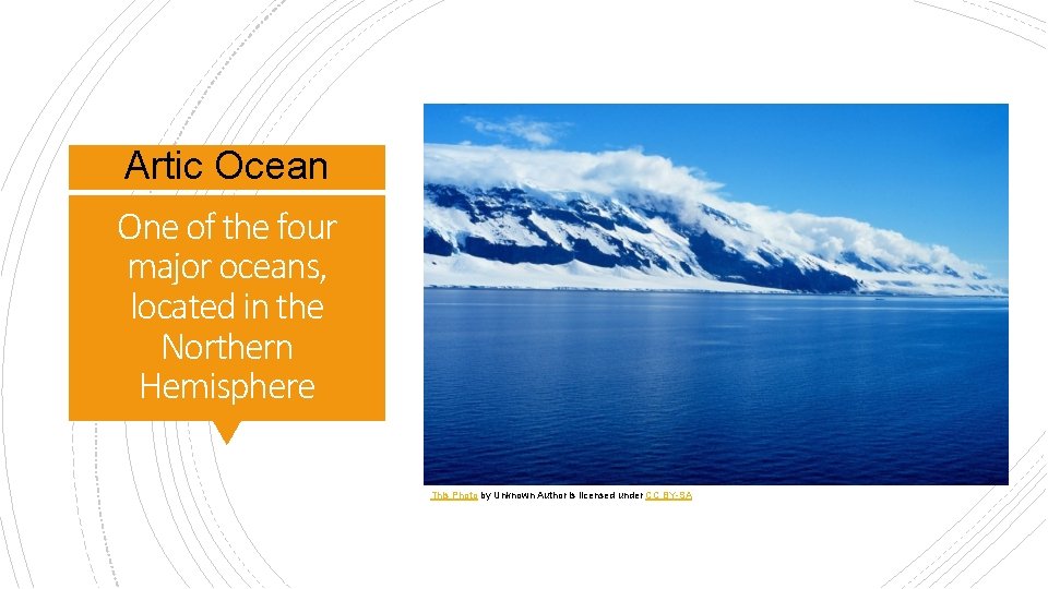 Artic Ocean One of the four major oceans, located in the Northern Hemisphere This