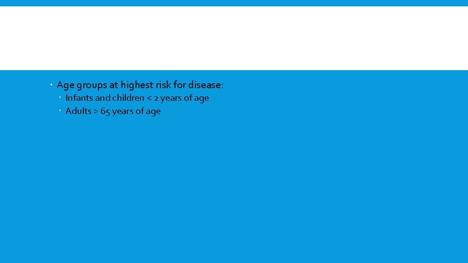  Age groups at highest risk for disease: Infants and children < 2 years