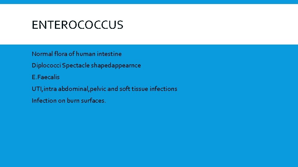 ENTEROCOCCUS Normal flora of human intestine Diplococci Spectacle shapedappearnce E. Faecalis UTI, intra abdominal,