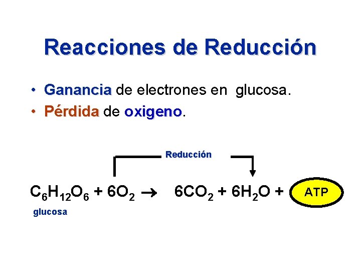 Reacciones de Reducción • Ganancia de electrones en glucosa. • Pérdida de oxigeno Reducción