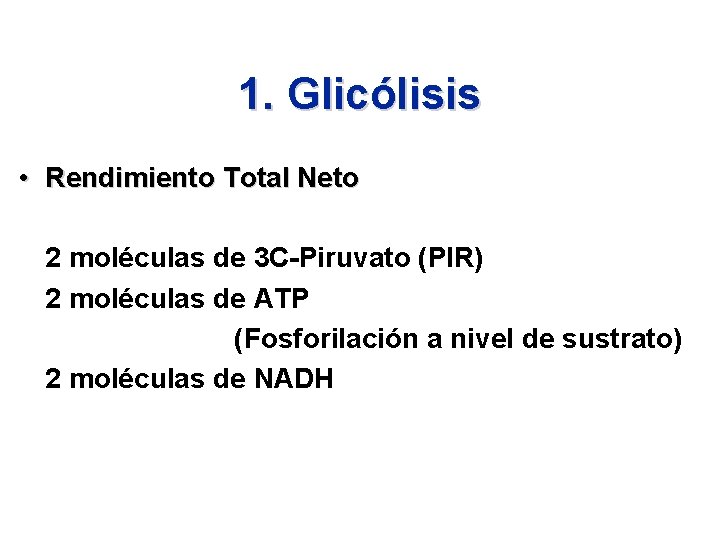 1. Glicólisis • Rendimiento Total Neto 2 moléculas de 3 C-Piruvato (PIR) 2 moléculas