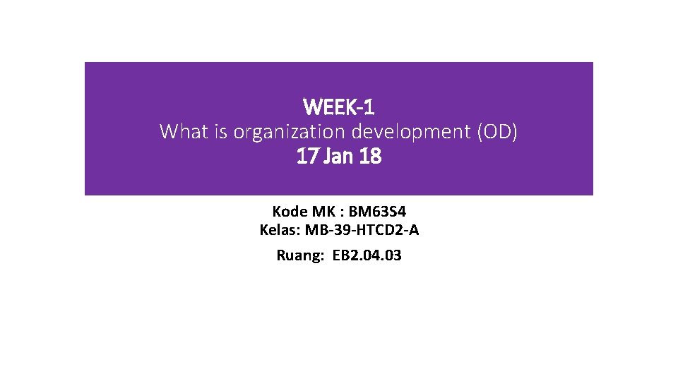 WEEK-1 What is organization development (OD) 17 Jan 18 Kode MK : BM 63