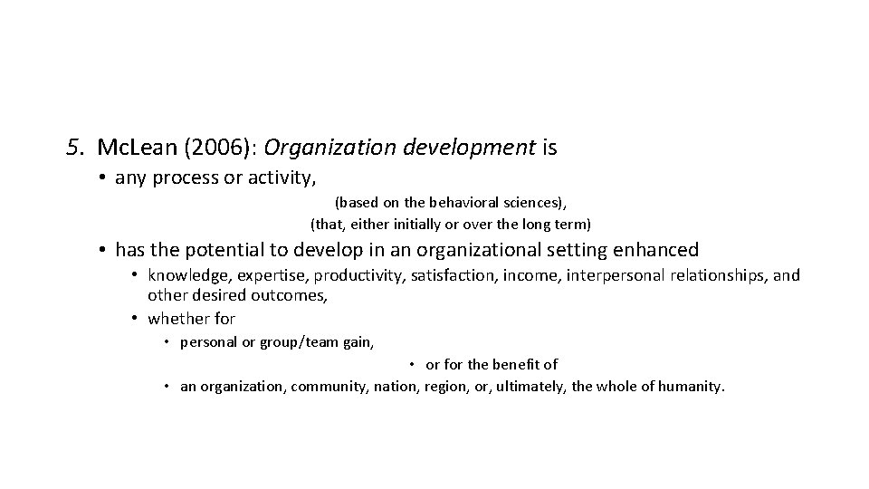 5. Mc. Lean (2006): Organization development is • any process or activity, (based on