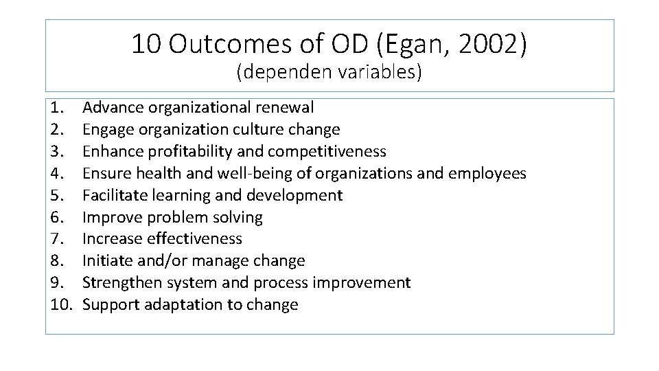 10 Outcomes of OD (Egan, 2002) (dependen variables) 1. Advance organizational renewal 2. Engage