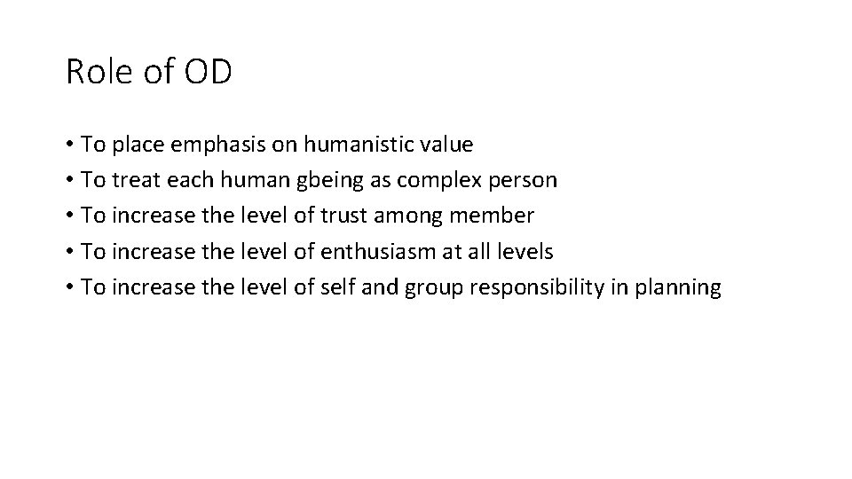 Role of OD • To place emphasis on humanistic value • To treat each