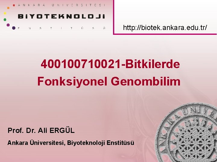http: //biotek. ankara. edu. tr/ 400100710021 -Bitkilerde Fonksiyonel Genombilim Prof. Dr. Ali ERGÜL Ankara