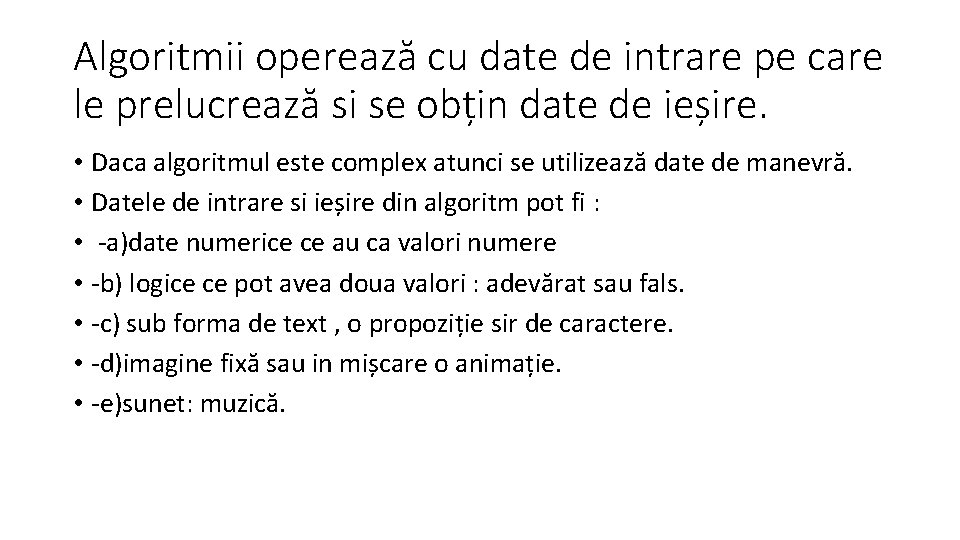 Algoritmii operează cu date de intrare pe care le prelucrează si se obțin date Algoritmii operează cu date de intrare pe care le prelucrează si se obțin date