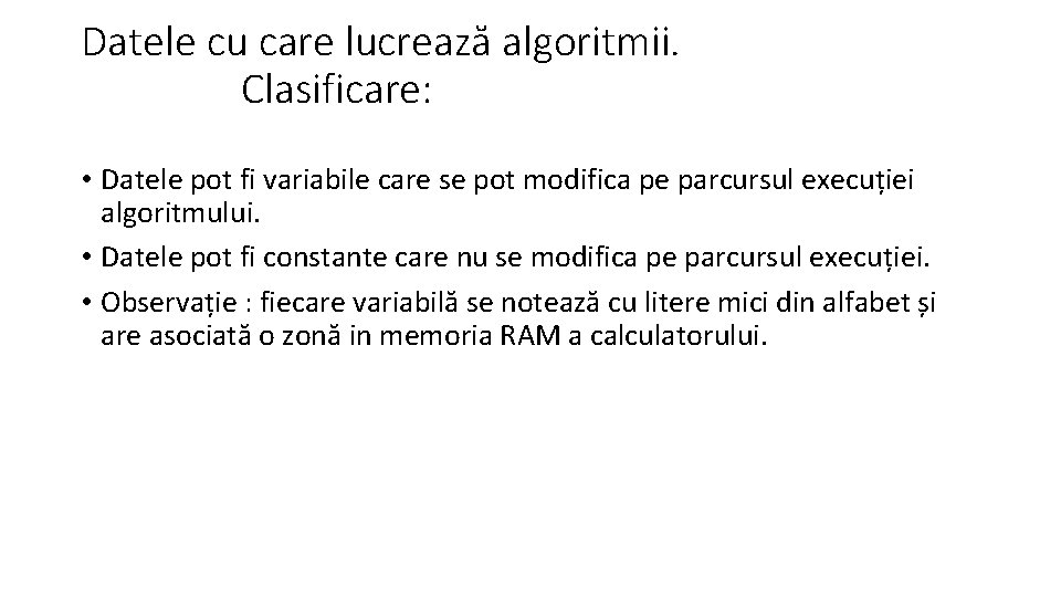 Datele cu care lucrează algoritmii. Clasificare: • Datele pot fi variabile care se pot Datele cu care lucrează algoritmii. Clasificare: • Datele pot fi variabile care se pot