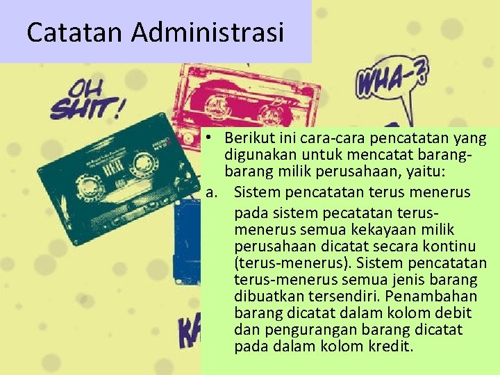 Catatan Administrasi • Berikut ini cara-cara pencatatan yang digunakan untuk mencatat barang milik perusahaan,