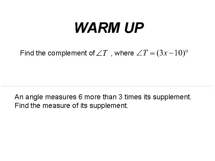 WARM UP Find the complement of , where An angle measures 6 more than