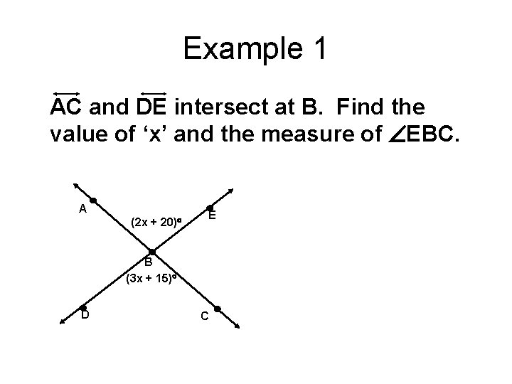 Example 1 AC and DE intersect at B. Find the value of ‘x’ and