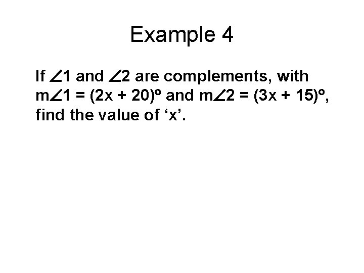Example 4 If 1 and 2 are complements, with m 1 = (2 x