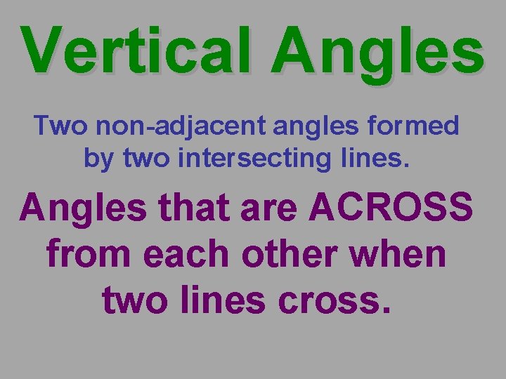 Vertical Angles Two non-adjacent angles formed by two intersecting lines. Angles that are ACROSS