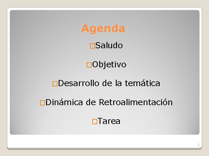 Agenda �Saludo �Objetivo �Desarrollo �Dinámica de la temática de Retroalimentación �Tarea 2 