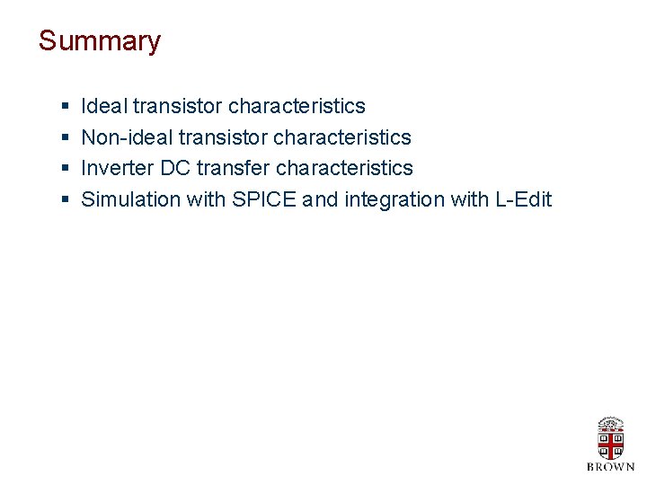 Summary § § Ideal transistor characteristics Non-ideal transistor characteristics Inverter DC transfer characteristics Simulation