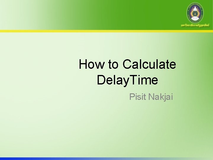 How to Calculate Delay. Time Pisit Nakjai 