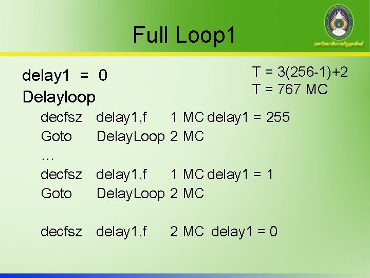 Full Loop 1 delay 1 = 0 Delayloop decfsz Goto … decfsz Goto T