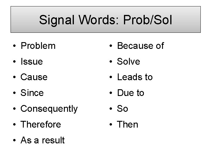 Signal Words: Prob/Sol • Problem • Because of • Issue • Solve • Cause