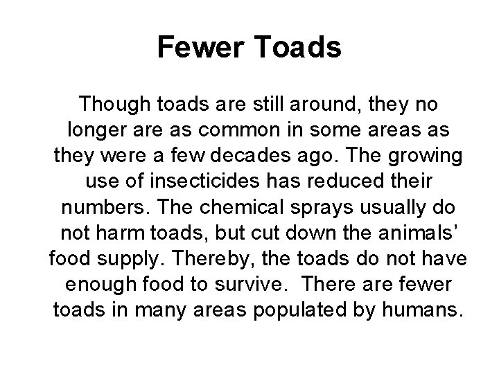 Fewer Toads Though toads are still around, they no longer are as common in