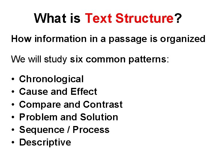 What is Text Structure? How information in a passage is organized We will study