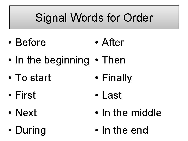 Signal Words for Order • Before • After • In the beginning • Then