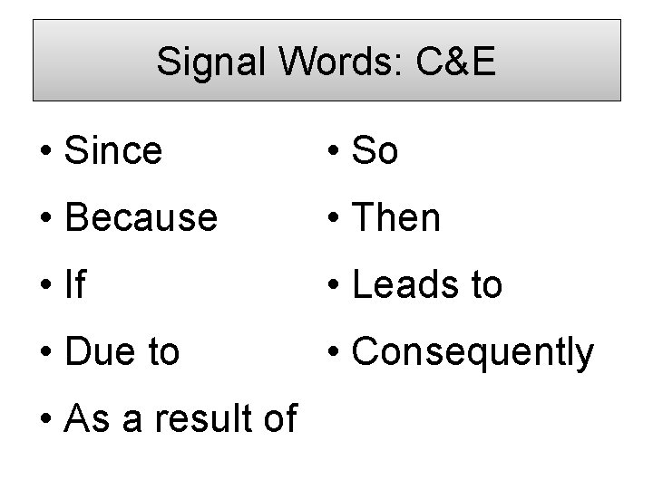 Signal Words: C&E • Since • So • Because • Then • If •